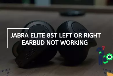 Jabra Elite 85t Left or Right Earbud Not Working – How to Fix?