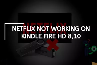 Netflix Not Working On Kindle Fire HD 8,10 – [Diagnose & Fix]