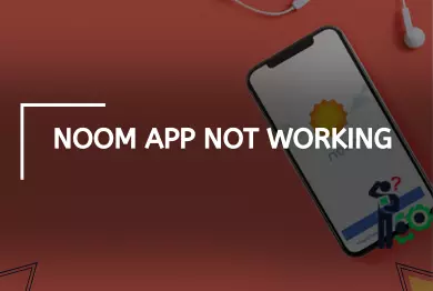 Noom App Not Working?
