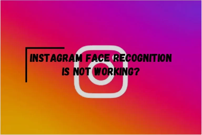 Instagram Face Recognition is Not Working? – [Fixed]