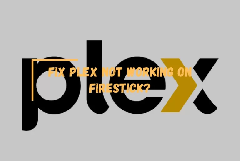 Fix Plex Not Working On Firestick 2023? – [Solved]