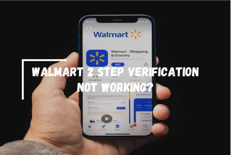 Walmart 2 Step Verification Not Working? – [Easy Steps Guide]