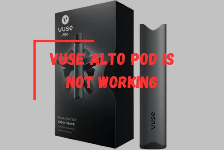 Vuse Alto Pod is Not Working? – [Easy Ways to Fix]