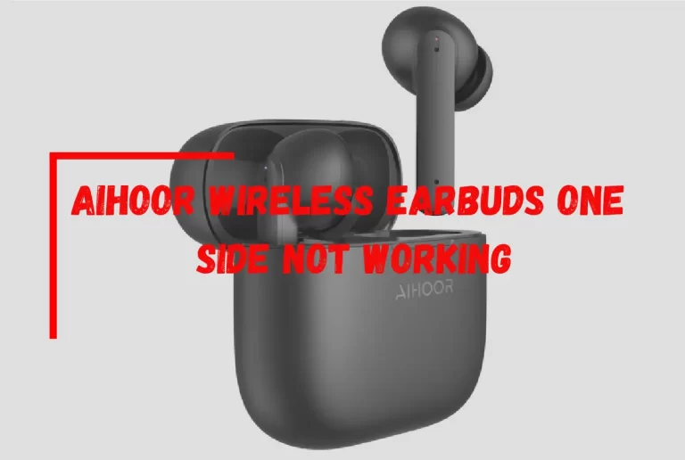 Aihoor Wireless Earbuds One Side Not Working? – [Diagnose & Fix]
