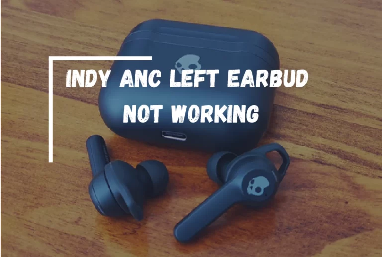 Skullcandy Indy ANC Left Earbud Not Working? – [Diagnose & Fix]