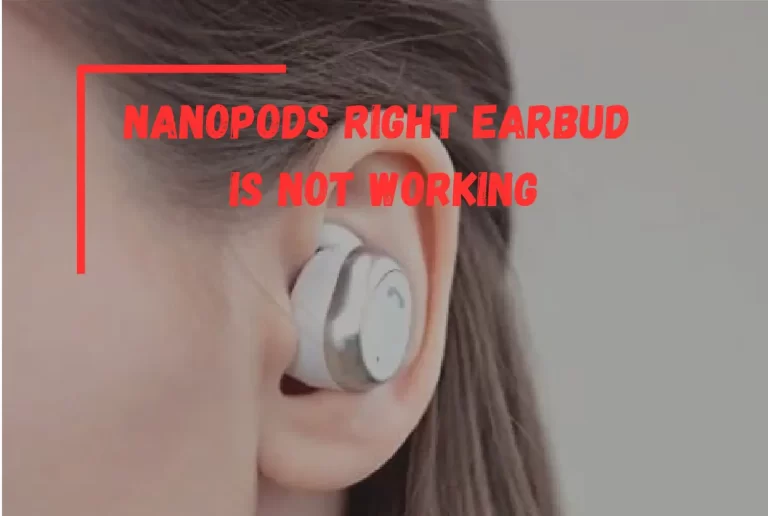 Nanopods Right Earbud is Not Working? – (Here’s How to Fix It)