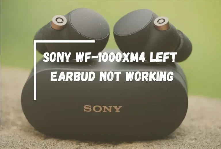 Sony Wf-1000xm4 Left Earbud Not Working? – [Quick Fix Guide]