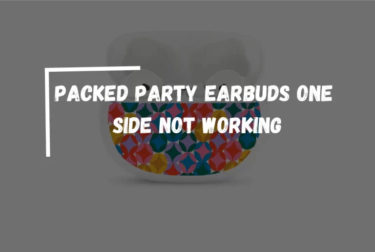 Packed Party Earbuds One Side Not Working? – [Fix It Now!]