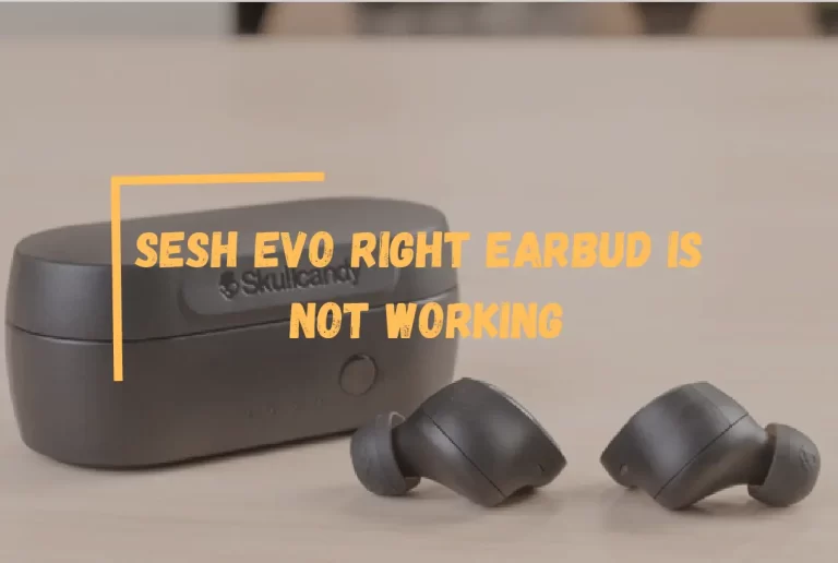 Skullcandy Sesh Evo Right Earbud Not Working? – [Quick Fix]