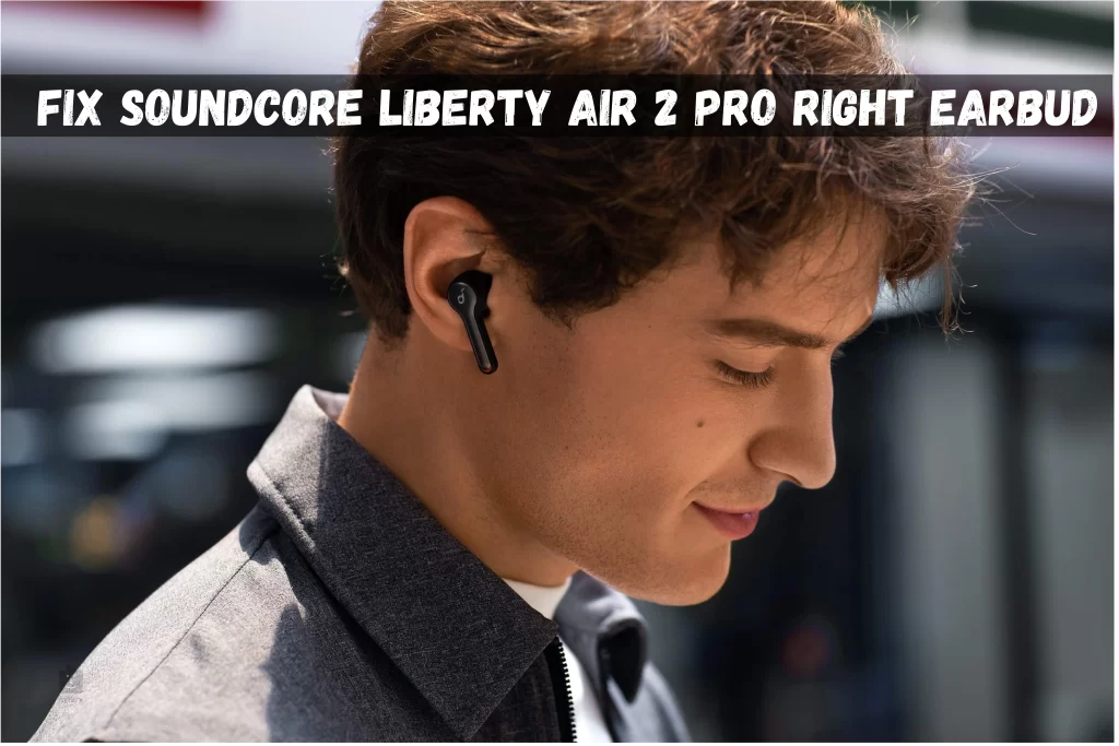 Soundcore Liberty Air 2 Pro Right Earbud Not Working