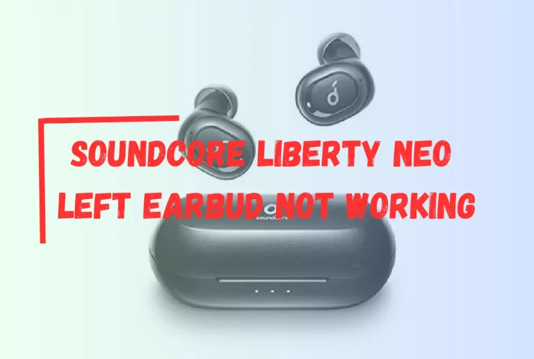 Soundcore Liberty Neo Left Earbud Not Working? – [Fixed]