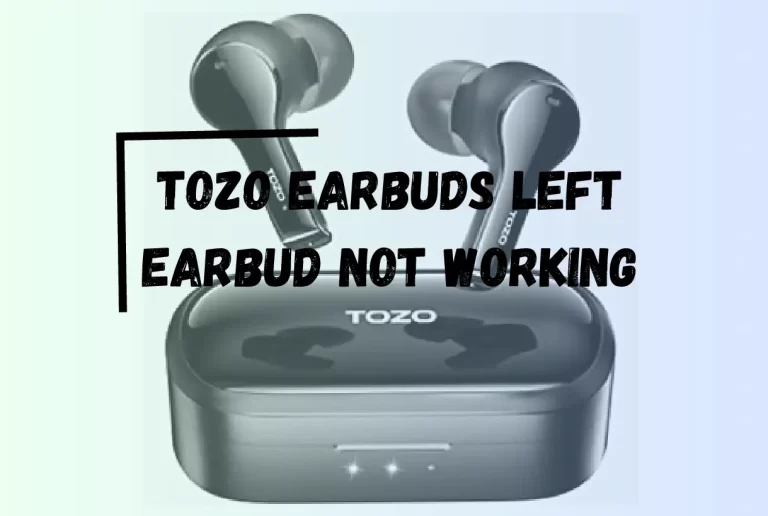 Tozo Earbuds Left Earbud Not Working? – [Easy Steps To Fix]