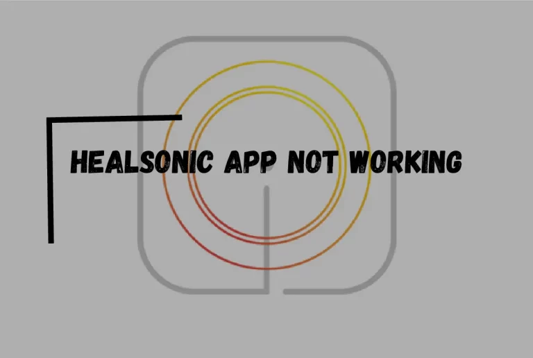 Healsonic App Not Working? – [Fix it Now]