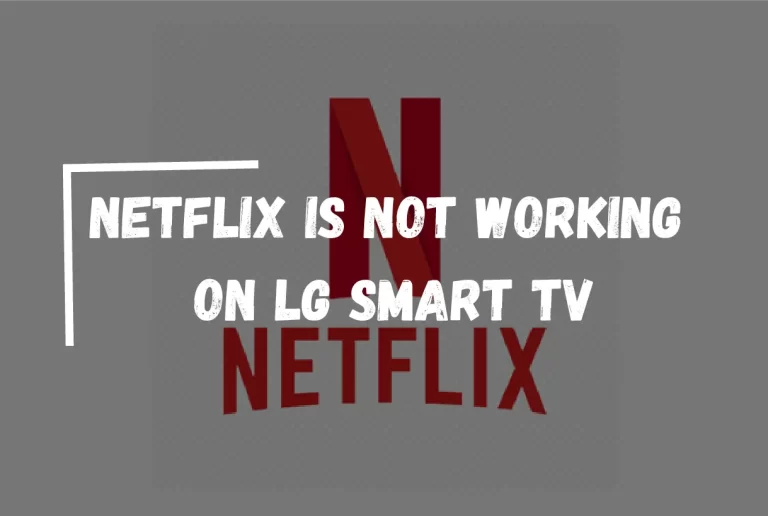 Netflix Is Not Working On LG Smart TV? – [Quick Fix Guide]