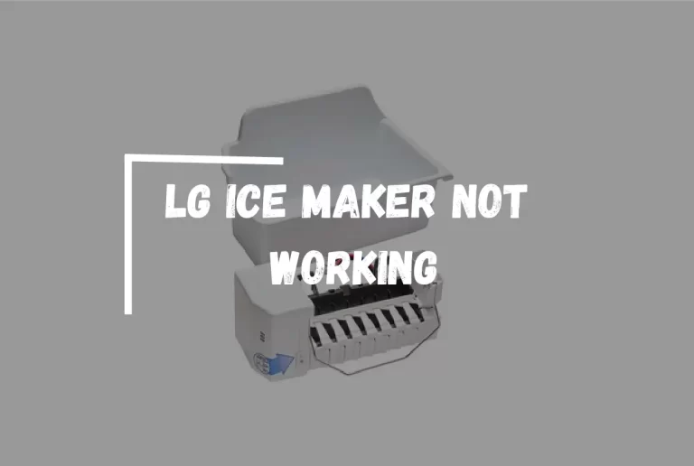 Lg Ice Maker Not Working? – [Diagnose & Fix]