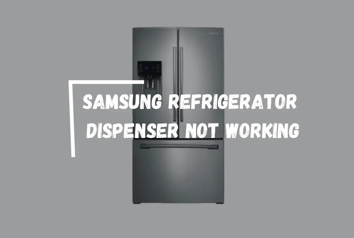 Samsung Refrigerator Dispenser Not Working? [How to Fix?]